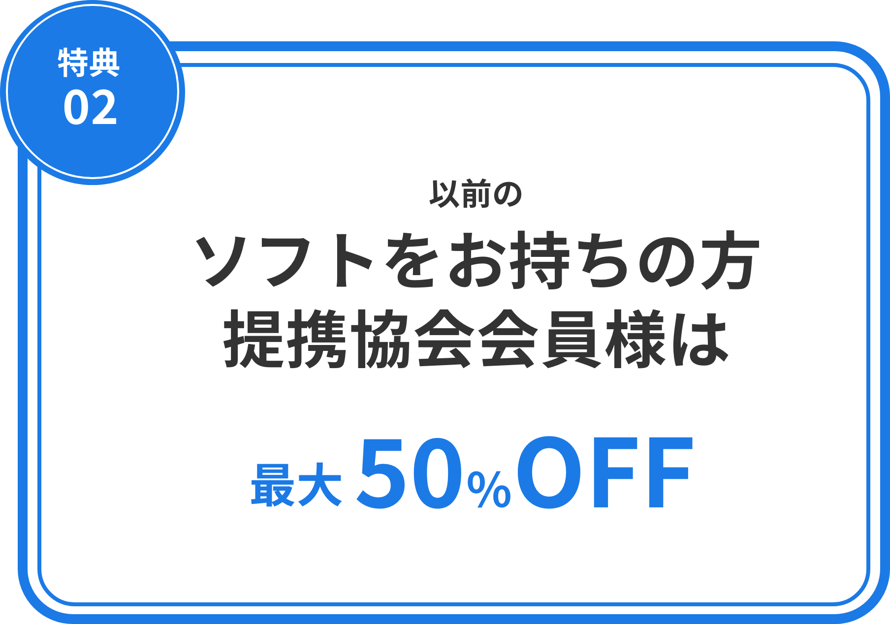 以前のソフトをお持ちの方 提携協会会員様は最大50％OFF